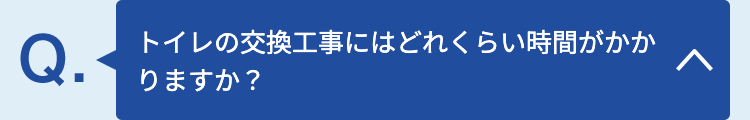 トイレの交換工事にはどれくらい時間がかかりますか？