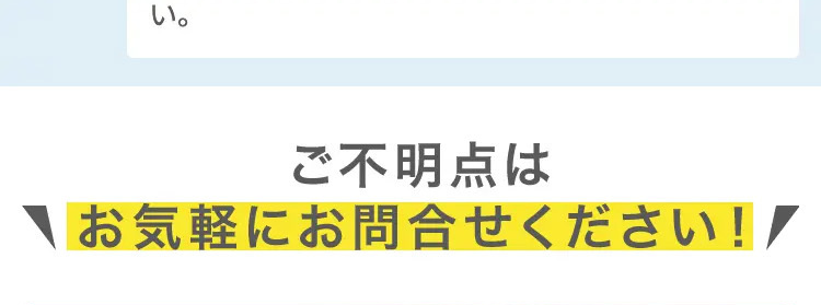 い。
ご不明点は
お気軽にお問合せください!/