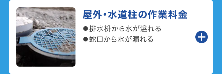 屋外・水道柱の作業料金
●排水枡から水が溢れる
●蛇口から水が漏れる
+