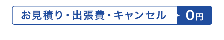 お見積り・出張費・キャンセル 0円