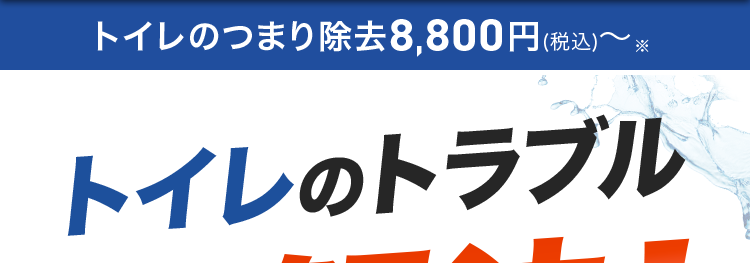 トイレのつまり除去 8,800円(税込)~ ※
トイレのトラブル
即解決!
CRNCIAN
東京都も
お任せ
ください!